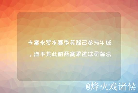 卡塞米罗本赛季联赛打入4球，追平个人单赛季英超进球纪录
